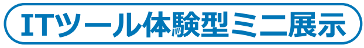 ITツール体験型ミニ展示