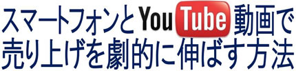 スマートフォンとYouTube動画で売り上げを劇的に伸ばす方法